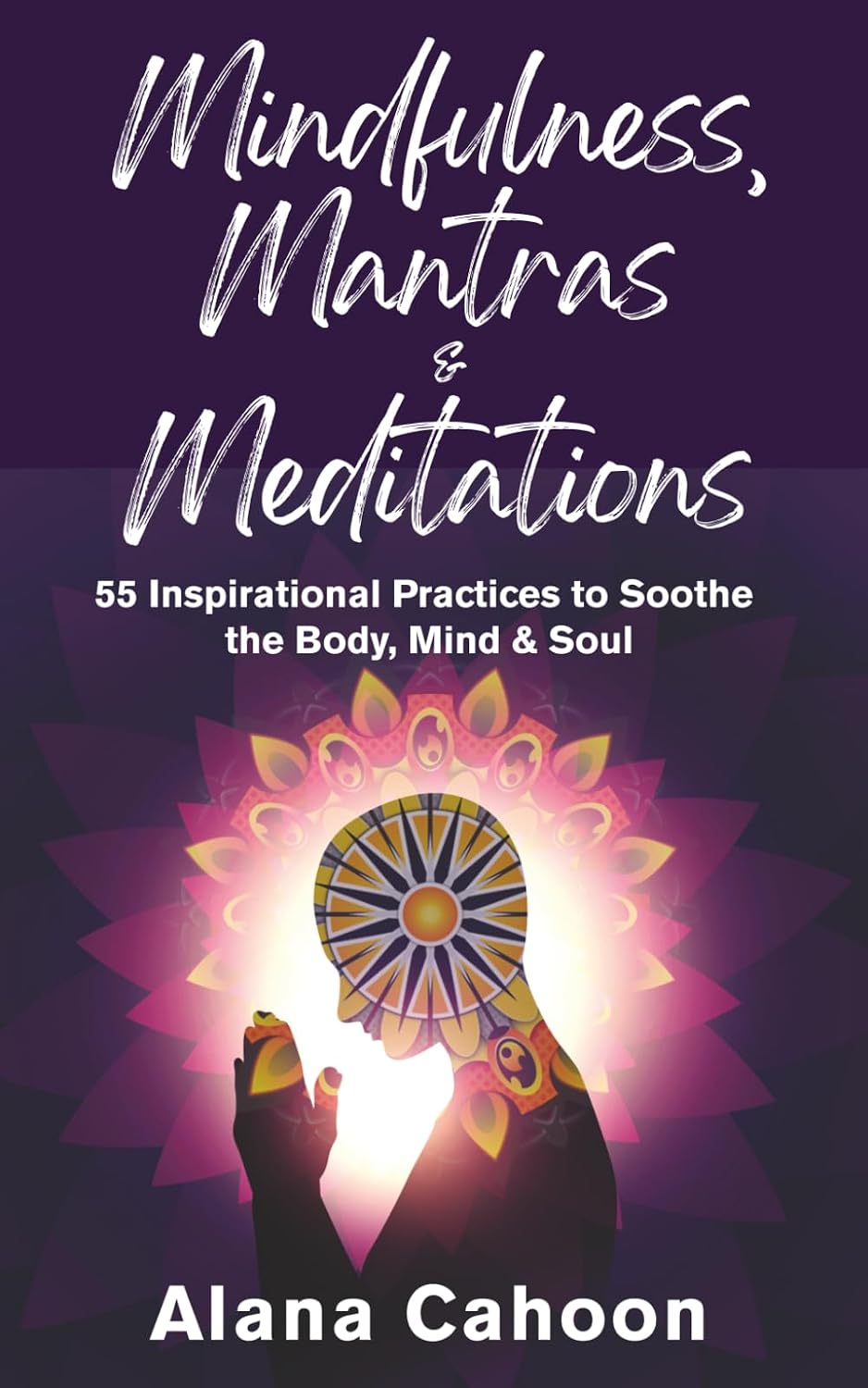 Mindfulness, Mantras & Meditations: 55 Inspirational Practices to Soothe the Body, Mind & Soul (Meditation Books for Beginners)